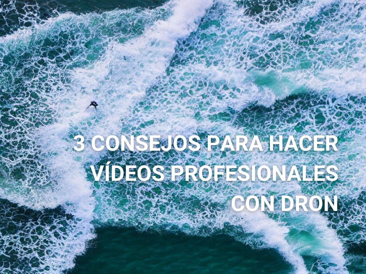  Los 3 consejos más importantes para hacer vídeos profesionales con tu drone