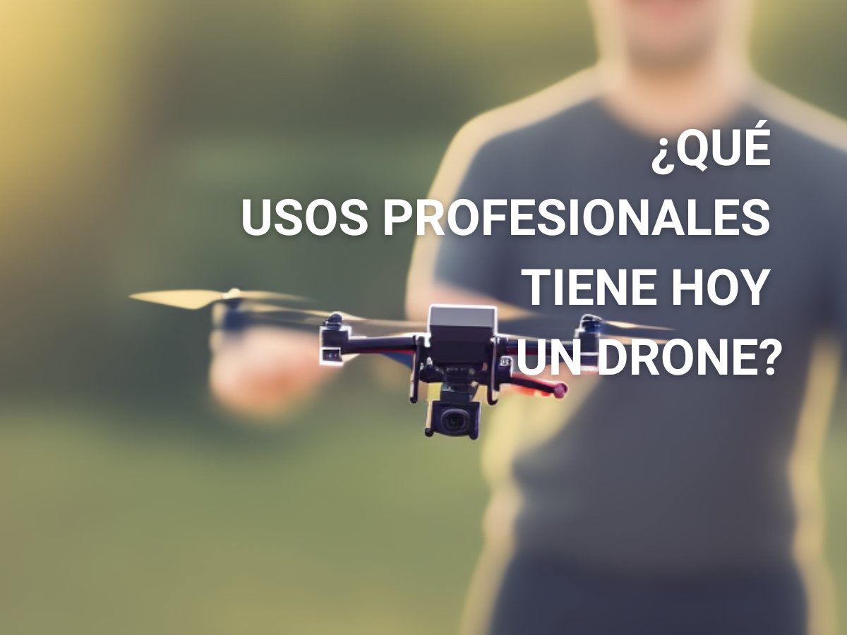  ¿Qué usos profesionales tiene hoy en día un drone?